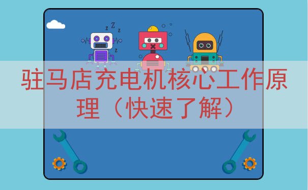 驻马店充电机核心工作原理（快速了解）