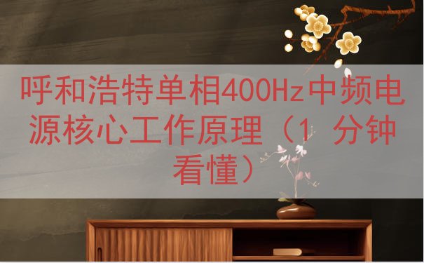 呼和浩特单相400Hz中频电源核心工作原理（1 分钟看懂）