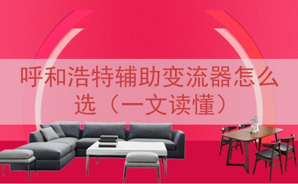 呼和浩特辅助变流器怎么选（一文读懂）