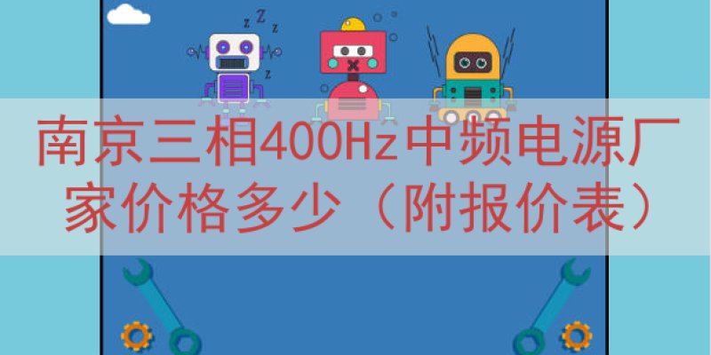 南京三相400Hz中频电源厂家价格多少（附报价表）