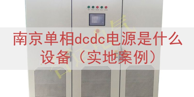 南京单相dcdc电源是什么设备（实地案例）