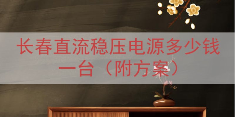 长春直流稳压电源多少钱一台（附方案）